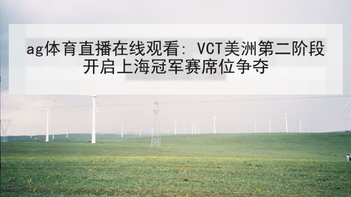 ag体育直播在线观看: VCT美洲第二阶段开启上海冠军赛席位争夺