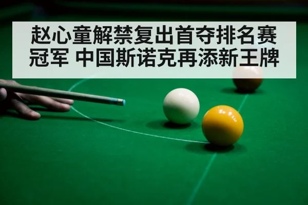 赵心童解禁复出首夺排名赛冠军 中国斯诺克再添新王牌