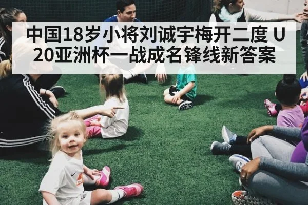 中国18岁小将刘诚宇梅开二度 U20亚洲杯一战成名锋线新答案